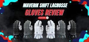 Read more about the article Maverik Shift Lacrosse Gloves Review