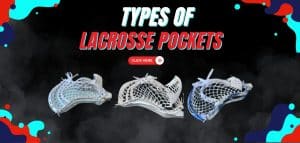 Read more about the article Types Of Lacrosse Pockets