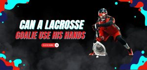 Read more about the article Can A Lacrosse Goalie Use His Hands